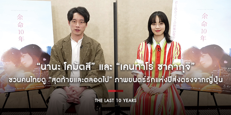 “นานะ โคมัตสึ” และ “เคนทาโร่ ซาคากุจิ” ชวนคนไทยดู “The Last 10 Years สุดท้ายและตลอดไป”